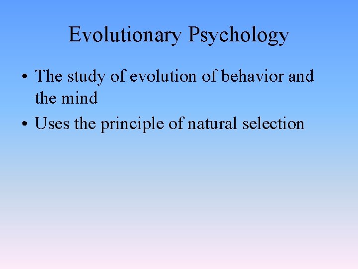 Evolutionary Psychology • The study of evolution of behavior and the mind • Uses