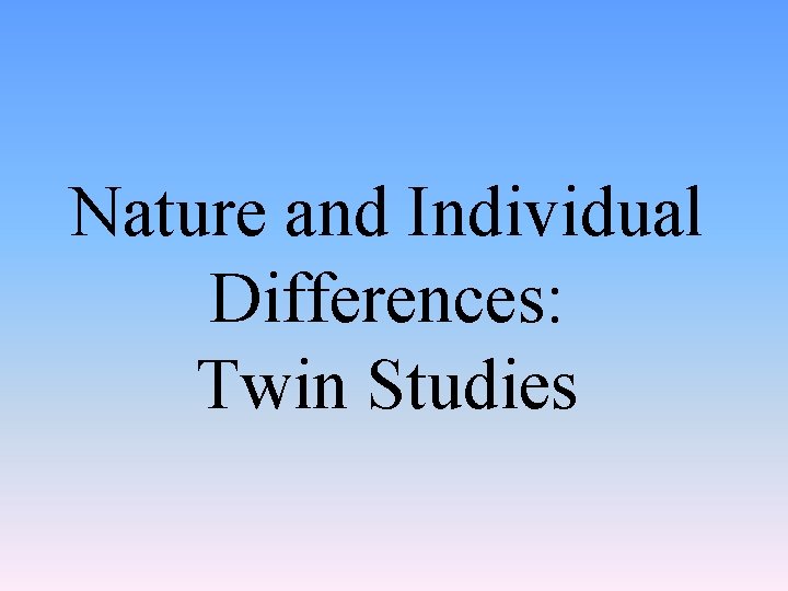 Nature and Individual Differences: Twin Studies 