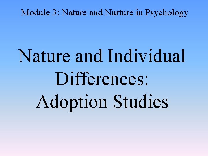 Module 3: Nature and Nurture in Psychology Nature and Individual Differences: Adoption Studies 