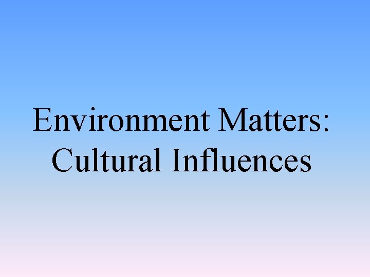 Environment Matters: Cultural Influences 