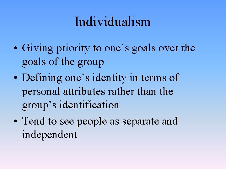 Individualism • Giving priority to one’s goals over the goals of the group •