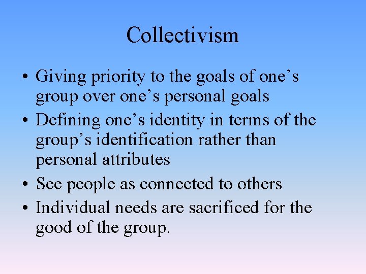 Collectivism • Giving priority to the goals of one’s group over one’s personal goals