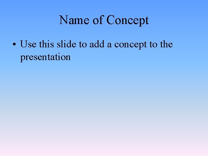 Name of Concept • Use this slide to add a concept to the presentation