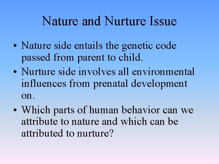 Nature and Nurture Issue • Nature side entails the genetic code passed from parent