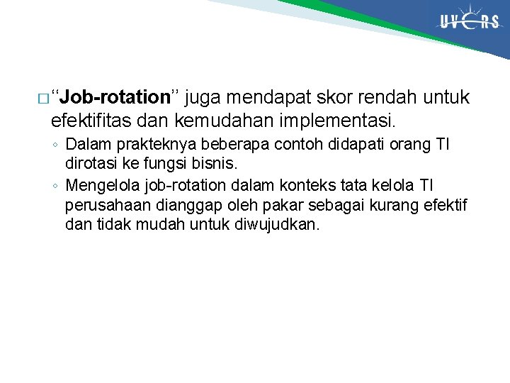 � ‘‘Job-rotation’’ juga mendapat skor rendah untuk efektifitas dan kemudahan implementasi. ◦ Dalam prakteknya