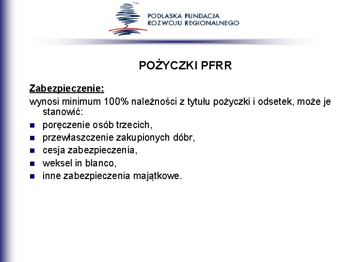 POŻYCZKI PFRR Zabezpieczenie: wynosi minimum 100% należności z tytułu pożyczki i odsetek, może je