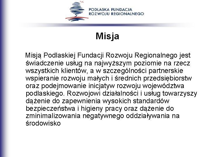 Misja Misją Podlaskiej Fundacji Rozwoju Regionalnego jest świadczenie usług na najwyższym poziomie na rzecz