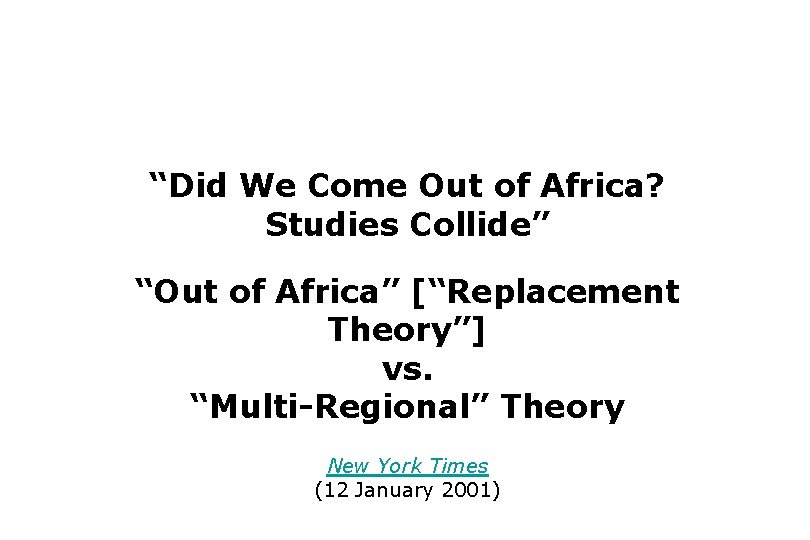 “Did We Come Out of Africa? Studies Collide” “Out of Africa” [“Replacement Theory”] vs.