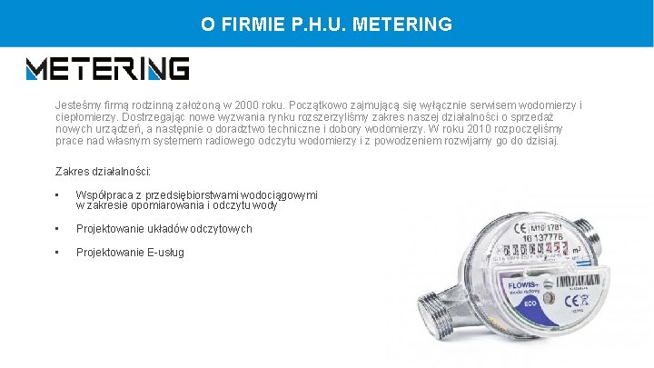 O FIRMIE P. H. U. METERING Jesteśmy firmą rodzinną założoną w 2000 roku. Początkowo