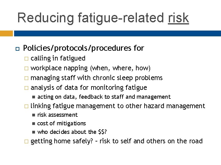 Reducing fatigue-related risk Policies/protocols/procedures for calling in fatigued � workplace napping (when, where, how)