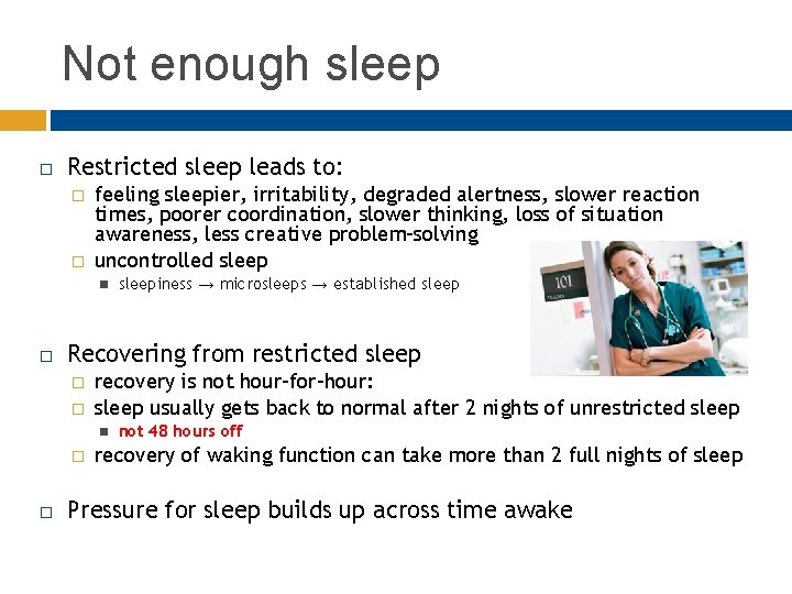 Not enough sleep Restricted sleep leads to: � � feeling sleepier, irritability, degraded alertness,