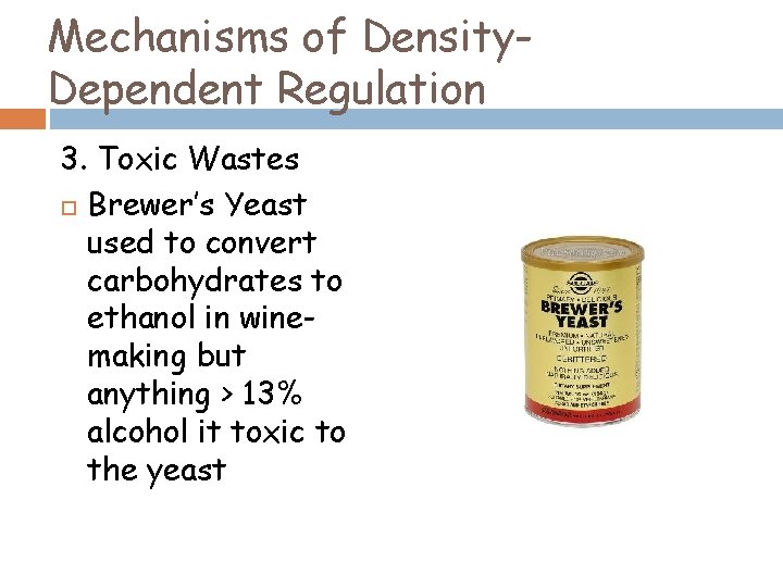 Mechanisms of Density. Dependent Regulation 3. Toxic Wastes Brewer’s Yeast used to convert carbohydrates