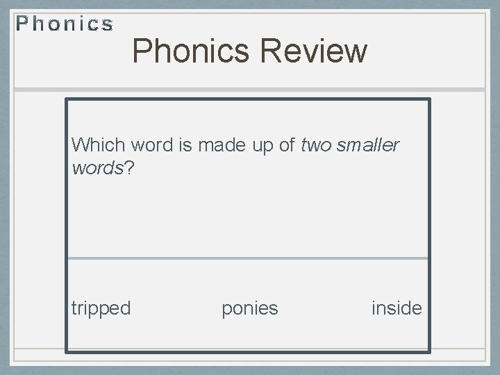 Phonics Review Which word is made up of two smaller words? tripped ponies inside