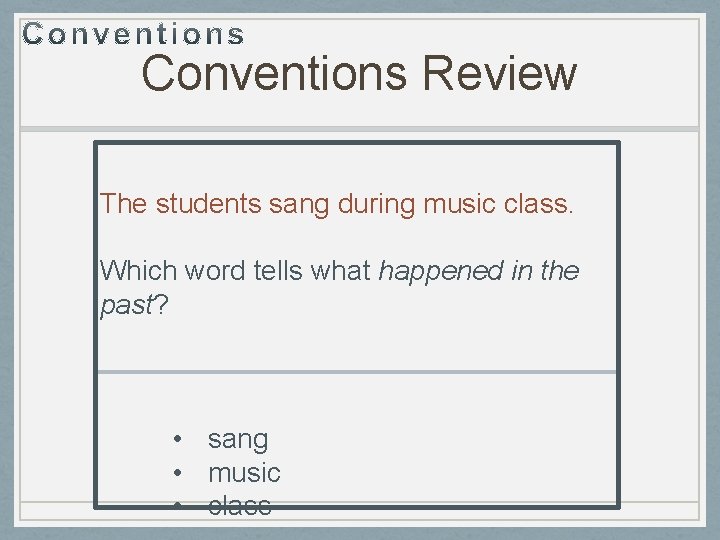 Conventions Review The students sang during music class. Which word tells what happened in