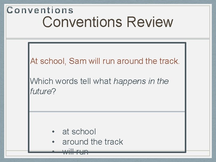 Conventions Review At school, Sam will run around the track. Which words tell what
