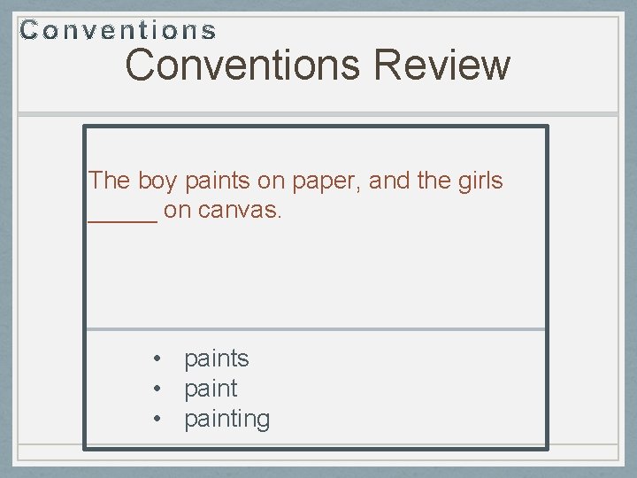Conventions Review The boy paints on paper, and the girls _____ on canvas. •