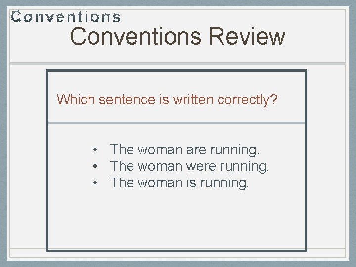 Conventions Review Which sentence is written correctly? • The woman are running. • The