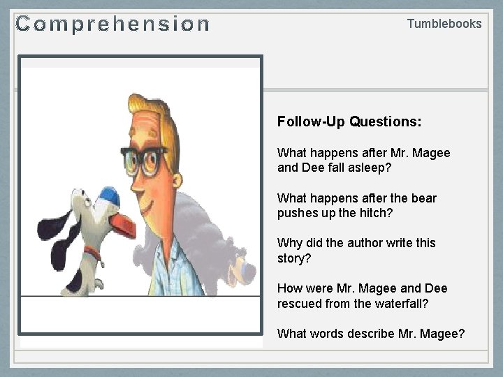 Tumblebooks Follow-Up Questions: What happens after Mr. Magee and Dee fall asleep? What happens