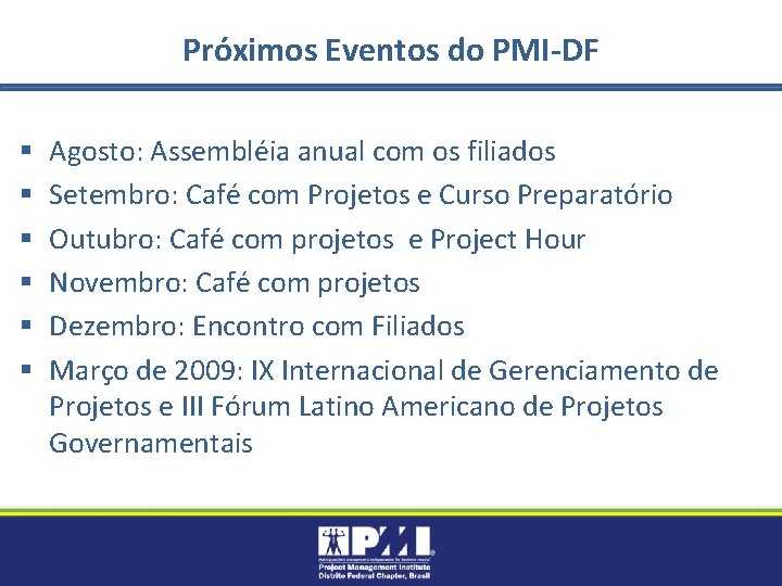 Próximos Eventos do PMI-DF § § § Agosto: Assembléia anual com os filiados Setembro: