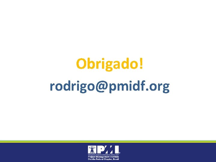 Obrigado! rodrigo@pmidf. org 