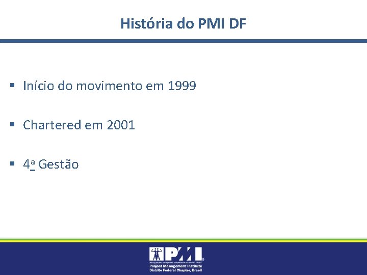 História do PMI DF § Início do movimento em 1999 § Chartered em 2001