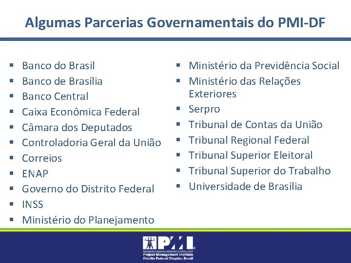 Algumas Parcerias Governamentais do PMI-DF § § § Banco do Brasil Banco de Brasília