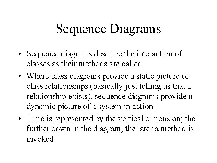 Sequence Diagrams • Sequence diagrams describe the interaction of classes as their methods are