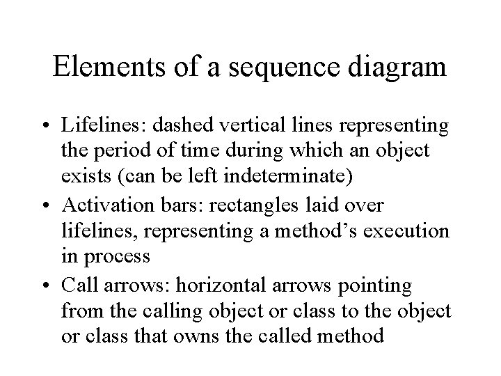 Elements of a sequence diagram • Lifelines: dashed vertical lines representing the period of