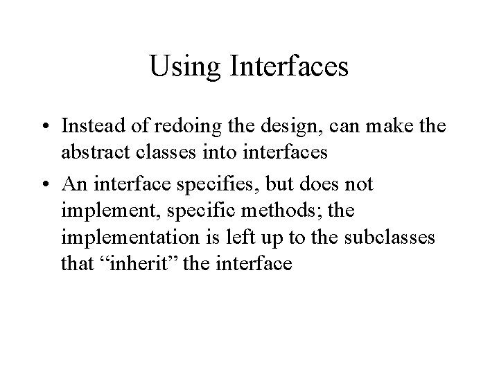 Using Interfaces • Instead of redoing the design, can make the abstract classes into