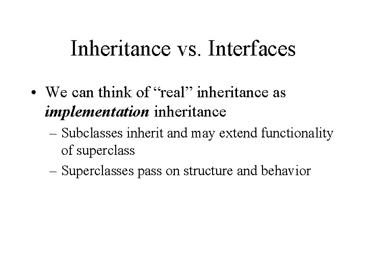 Inheritance vs. Interfaces • We can think of “real” inheritance as implementation inheritance –