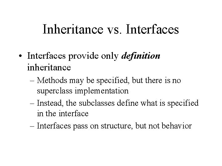 Inheritance vs. Interfaces • Interfaces provide only definition inheritance – Methods may be specified,