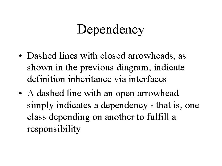 Dependency • Dashed lines with closed arrowheads, as shown in the previous diagram, indicate Dependency • Dashed lines with closed arrowheads, as shown in the previous diagram, indicate