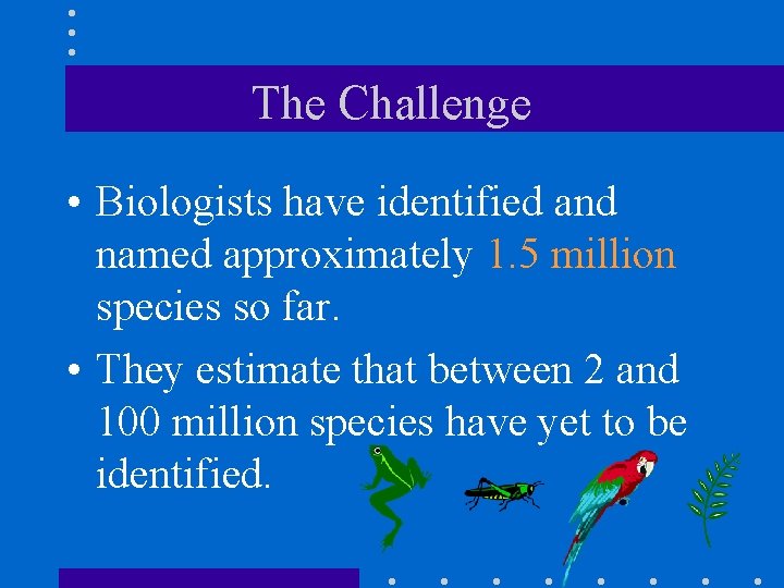The Challenge • Biologists have identified and named approximately 1. 5 million species so