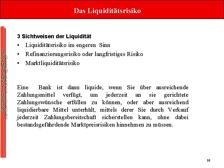 Das Liquiditätsrisiko 3 Sichtweisen der Liquidität • Liquiditätsrisiko im engeren Sinn • Refinanzierungsrisiko oder