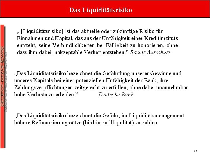 Das Liquiditätsrisiko „ [Liquiditätsrisiko] ist das aktuelle oder zukünftige Risiko für Einnahmen und Kapital,