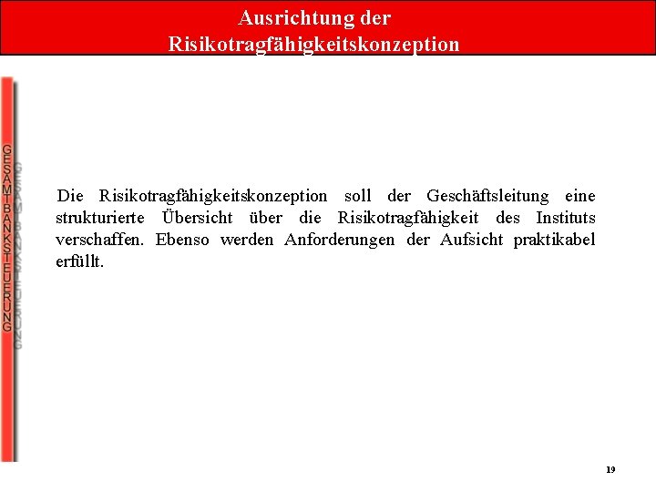 Ausrichtung der Risikotragfähigkeitskonzeption Die Risikotragfähigkeitskonzeption soll der Geschäftsleitung eine strukturierte Übersicht über die Risikotragfähigkeit Ausrichtung der Risikotragfähigkeitskonzeption Die Risikotragfähigkeitskonzeption soll der Geschäftsleitung eine strukturierte Übersicht über die Risikotragfähigkeit