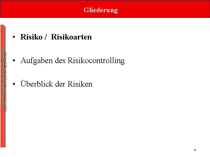 Gliederung • Risiko / Risikoarten • Aufgaben des Risikocontrolling • Überblick der Risiken 3 Gliederung • Risiko / Risikoarten • Aufgaben des Risikocontrolling • Überblick der Risiken 3