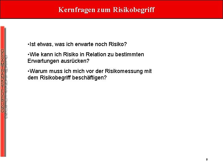 Kernfragen zum Risikobegriff • Ist etwas, was ich erwarte noch Risiko? • Wie kann