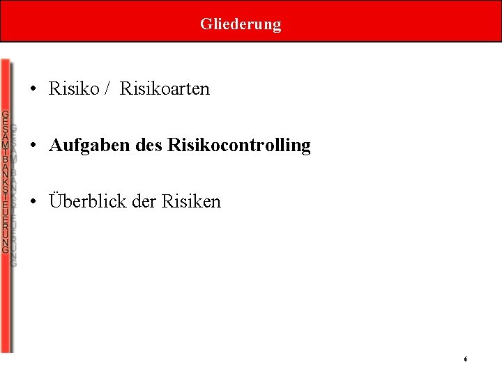 Gliederung • Risiko / Risikoarten • Aufgaben des Risikocontrolling • Überblick der Risiken 6