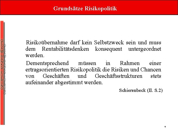 Grundsätze Risikopolitik Risikoübernahme darf kein Selbstzweck sein und muss dem Rentabilitätsdenken konsequent untergeordnet werden.