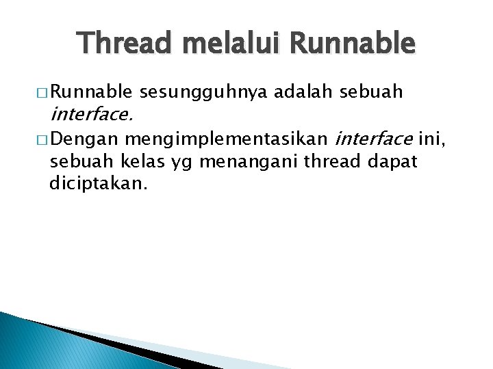 Thread melalui Runnable � Runnable interface. sesungguhnya adalah sebuah mengimplementasikan interface ini, sebuah kelas