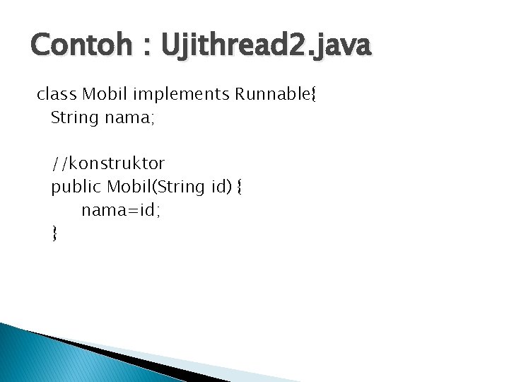 Contoh : Ujithread 2. java class Mobil implements Runnable{ String nama; //konstruktor public Mobil(String