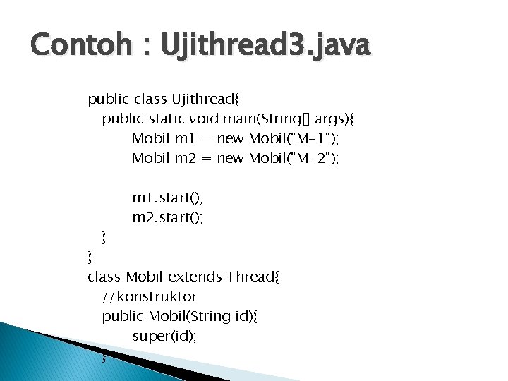 Contoh : Ujithread 3. java public class Ujithread{ public static void main(String[] args){ Mobil