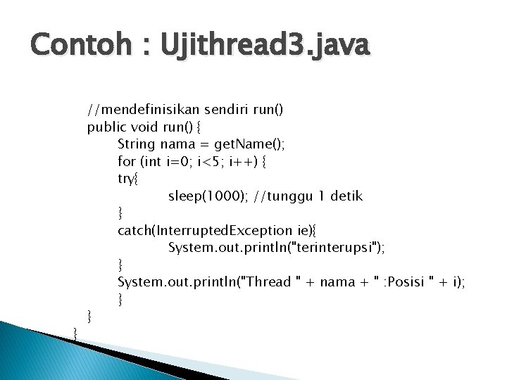 Contoh : Ujithread 3. java } //mendefinisikan sendiri run() public void run() { String