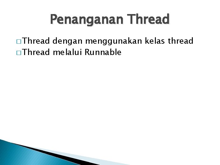 Penanganan Thread � Thread dengan menggunakan kelas thread � Thread melalui Runnable 
