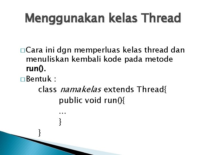 Menggunakan kelas Thread � Cara ini dgn memperluas kelas thread dan menuliskan kembali kode