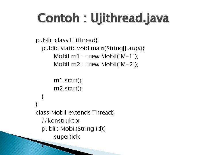 Contoh : Ujithread. java public class Ujithread{ public static void main(String[] args){ Mobil m