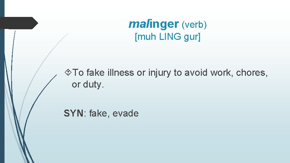 malinger (verb) [muh LING gur] To fake illness or injury to avoid work, chores,