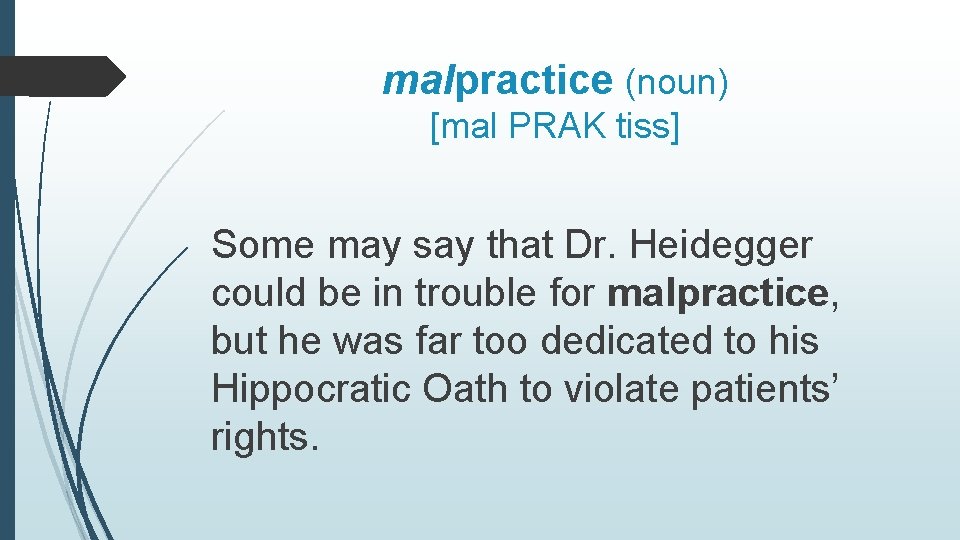 malpractice (noun) [mal PRAK tiss] Some may say that Dr. Heidegger could be in