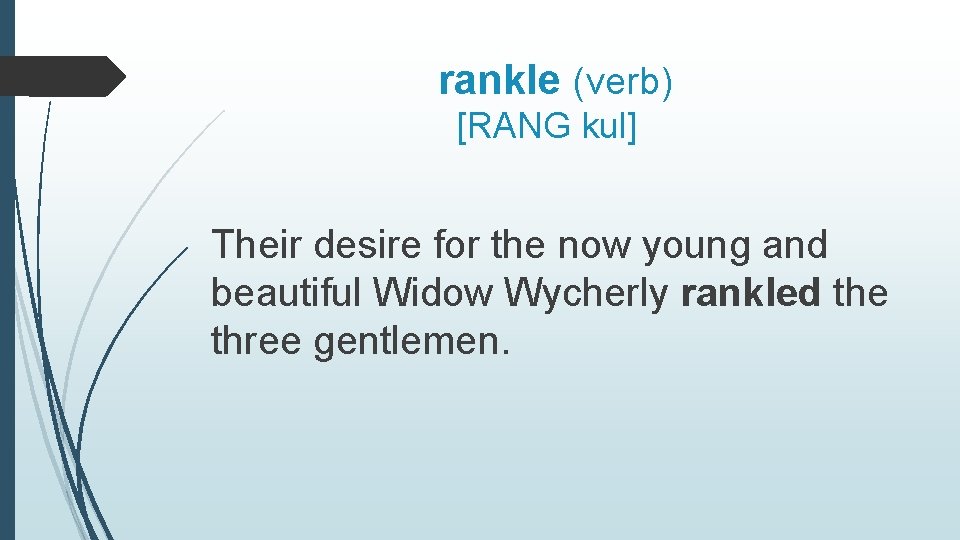 rankle (verb) [RANG kul] Their desire for the now young and beautiful Widow Wycherly